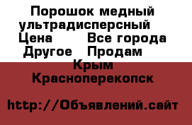 Порошок медный ультрадисперсный  › Цена ­ 3 - Все города Другое » Продам   . Крым,Красноперекопск